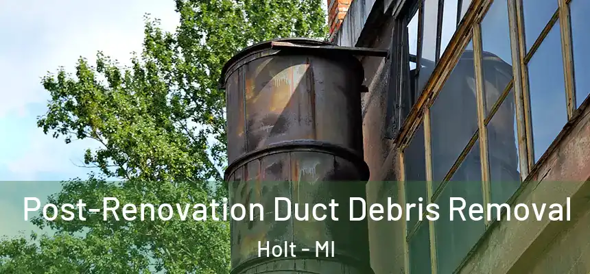 Post-Renovation Duct Debris Removal Holt - MI